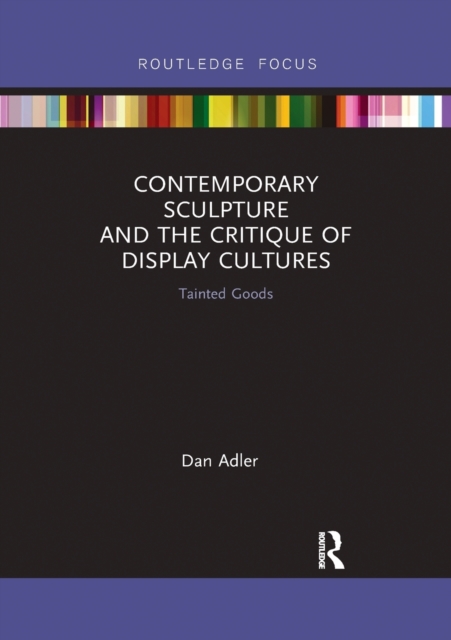 Contemporary Sculpture and the Critique of Display Cultures : Tainted Goods, Paperback / softback Book