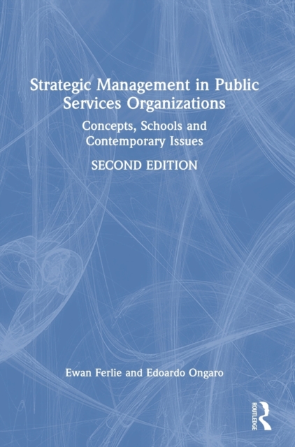 Strategic Management in Public Services Organizations : Concepts, Schools and Contemporary Issues, Hardback Book