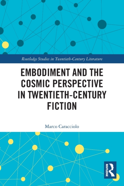 Embodiment and the Cosmic Perspective in Twentieth-Century Fiction, Paperback / softback Book