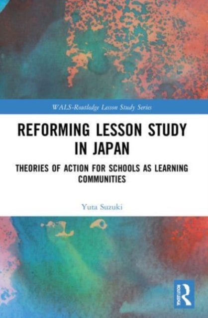 Reforming Lesson Study in Japan : Theories of Action for Schools as Learning Communities, Paperback / softback Book