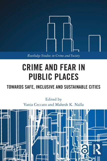 Crime and Fear in Public Places : Towards Safe, Inclusive and Sustainable Cities, Paperback / softback Book