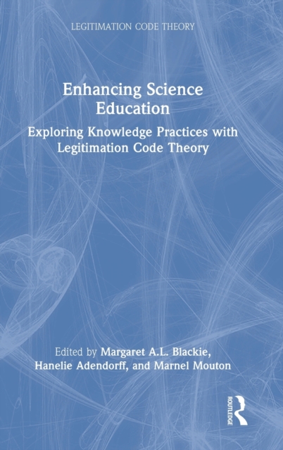 Enhancing Science Education : Exploring Knowledge Practices with Legitimation Code Theory, Hardback Book