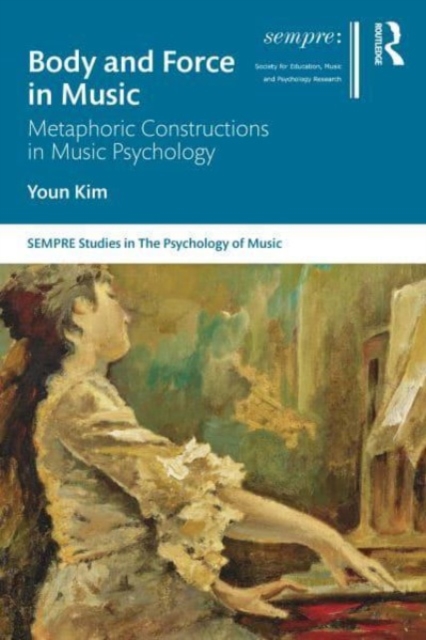Body and Force in Music : Metaphoric Constructions in Music Psychology, Paperback / softback Book