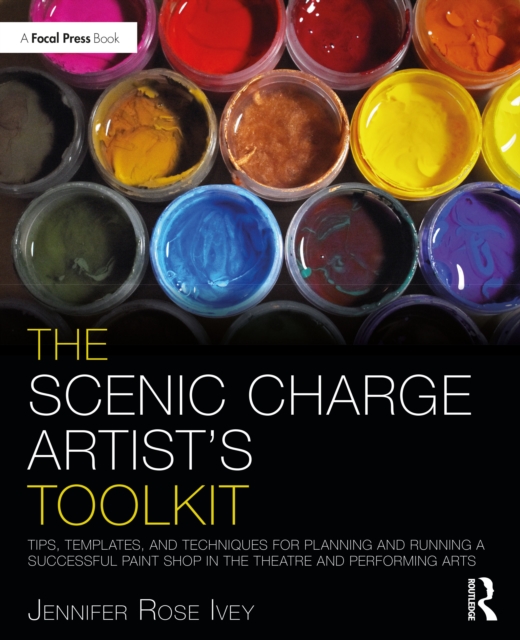 The Scenic Charge Artist's Toolkit : Tips, Templates, and Techniques for Planning and Running a Successful Paint Shop in the Theatre and Performing Arts, Paperback / softback Book