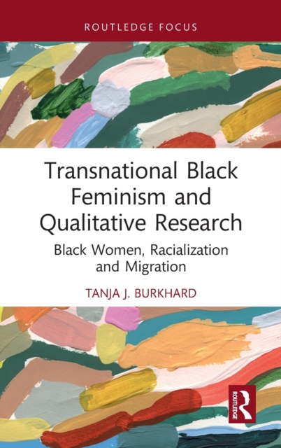 Transnational Black Feminism and Qualitative Research : Black Women, Racialization and Migration, Hardback Book