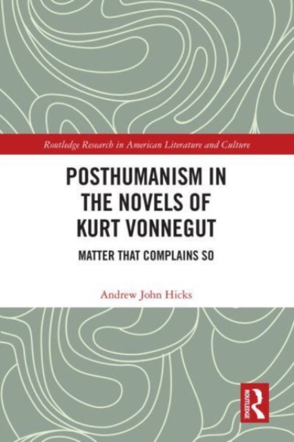 Posthumanism in the Novels of Kurt Vonnegut : Matter That Complains So, Paperback / softback Book