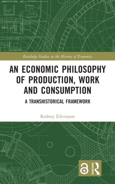 An Economic Philosophy of Production, Work and Consumption : A Transhistorical Framework, Hardback Book