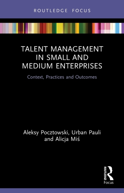 Talent Management in Small and Medium Enterprises : Context, Practices and Outcomes, Paperback / softback Book