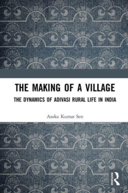 The Making of a Village : The Dynamics of Adivasi Rural Life in India, Paperback / softback Book