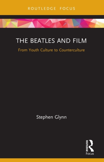 The Beatles and Film : From Youth Culture to Counterculture, Paperback / softback Book