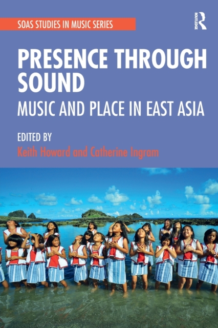 Presence Through Sound : Music and Place in East Asia, Paperback / softback Book