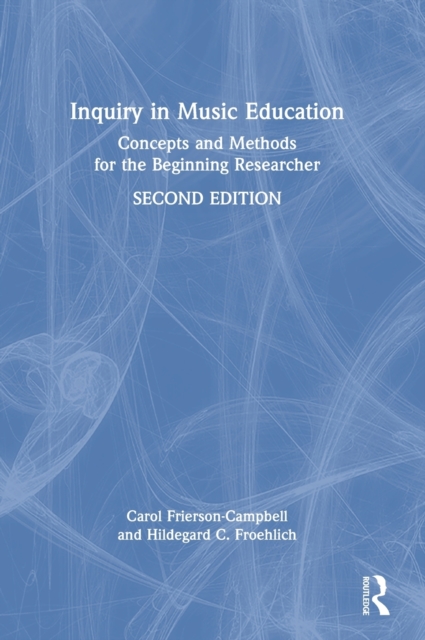 Inquiry in Music Education : Concepts and Methods for the Beginning Researcher, Hardback Book