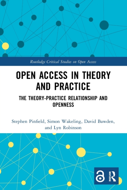 Open Access in Theory and Practice : The Theory-Practice Relationship and Openness, Paperback / softback Book