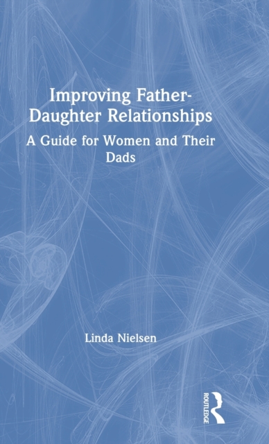 Improving Father-Daughter Relationships : A Guide for Women and their Dads, Hardback Book