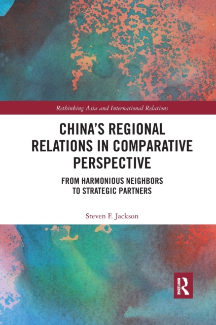 China’s Regional Relations in Comparative Perspective : From Harmonious Neighbors to Strategic Partners, Paperback / softback Book