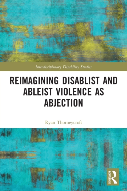 Reimagining Disablist and Ableist Violence as Abjection, Paperback / softback Book
