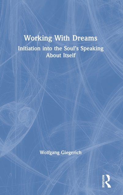 Working With Dreams : Initiation into the Soul’s Speaking About Itself, Hardback Book