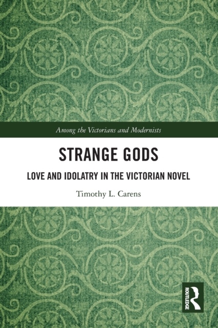 Strange Gods : Love and Idolatry in the Victorian Novel, Paperback / softback Book