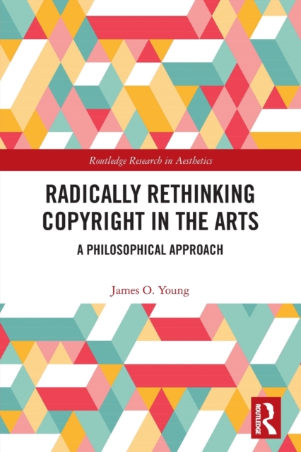 Radically Rethinking Copyright in the Arts : A Philosophical Approach, Paperback / softback Book