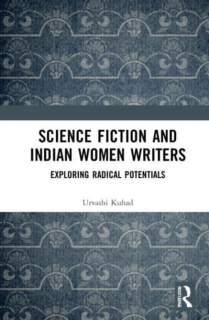Science Fiction and Indian Women Writers : Exploring Radical Potentials, Paperback / softback Book