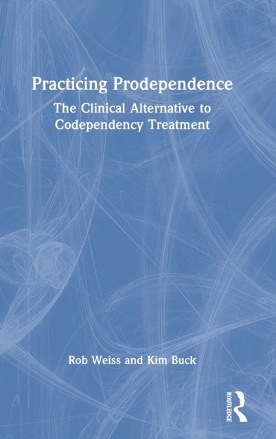 Practicing Prodependence : The Clinical Alternative to Codependency Treatment, Hardback Book