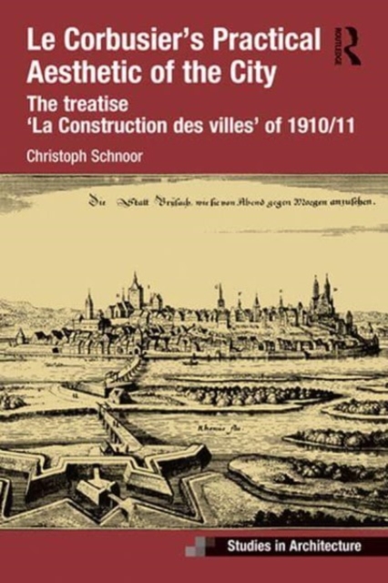 Le Corbusier’s Practical Aesthetic of the City : The treatise ‘La Construction des villes’ of 1910/11, Paperback / softback Book