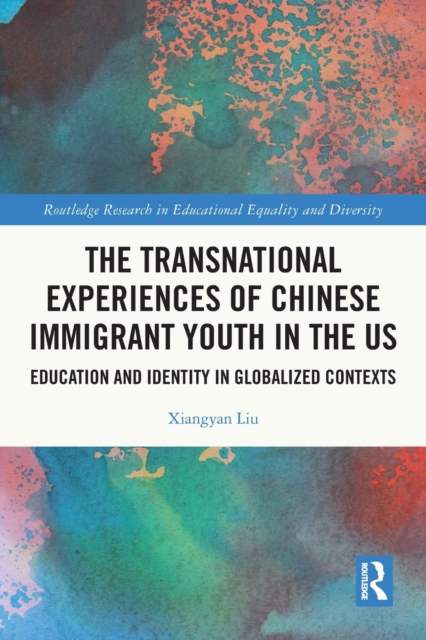 The Transnational Experiences of Chinese Immigrant Youth in the US : Education and Identity in Globalized Contexts, Paperback / softback Book