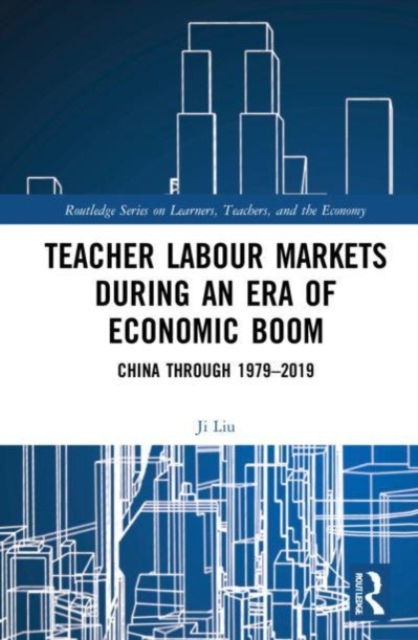 Teacher Labour Markets during an Era of Economic Boom : China through 1979-2019, Paperback / softback Book