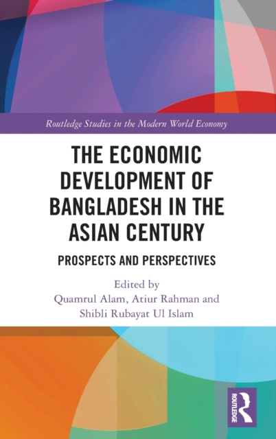 The Economic Development of Bangladesh in the Asian Century : Prospects and Perspectives, Hardback Book