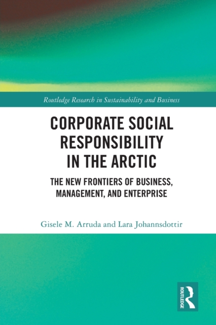 Corporate Social Responsibility in the Arctic : The New Frontiers of Business, Management, and Enterprise, Paperback / softback Book