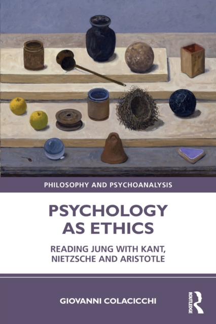 Psychology as Ethics : Reading Jung with Kant, Nietzsche and Aristotle, Paperback / softback Book