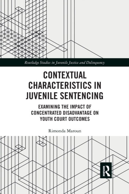 Contextual Characteristics in Juvenile Sentencing : Examining the Impact of Concentrated Disadvantage on Youth Court Outcomes, Paperback / softback Book