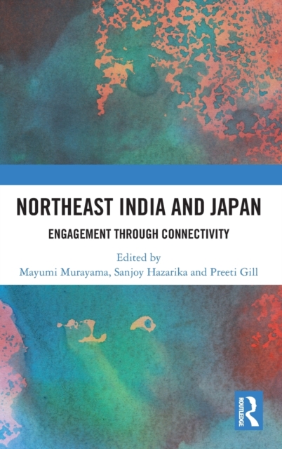 Northeast India and Japan : Engagement through Connectivity, Hardback Book