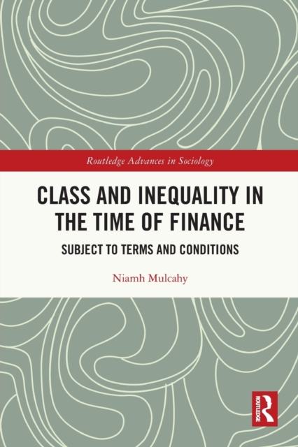 Class and Inequality in the Time of Finance : Subject to Terms and Conditions, Paperback / softback Book