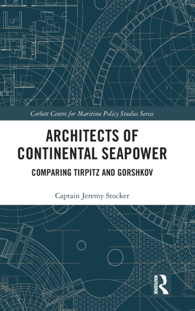 Architects of Continental Seapower : Comparing Tirpitz and Gorshkov, Hardback Book