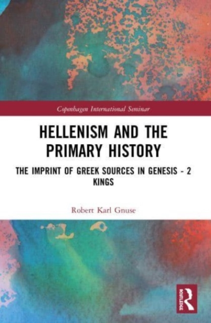 Hellenism and the Primary History : The Imprint of Greek Sources in Genesis - 2 Kings, Paperback / softback Book
