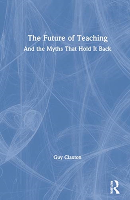 The Future of Teaching : And the Myths That Hold It Back, Hardback Book