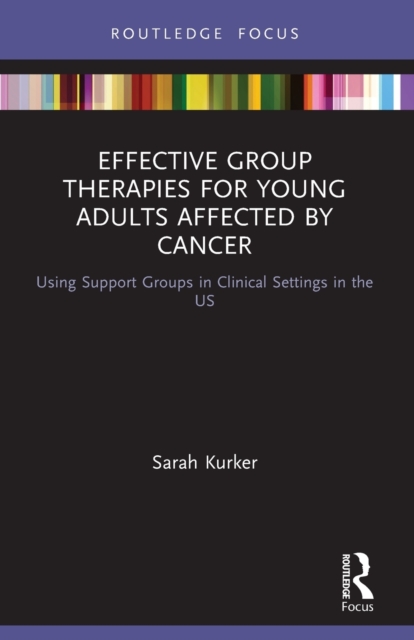 Effective Group Therapies for Young Adults Affected by Cancer : Using Support Groups in Clinical Settings in the US, Paperback / softback Book