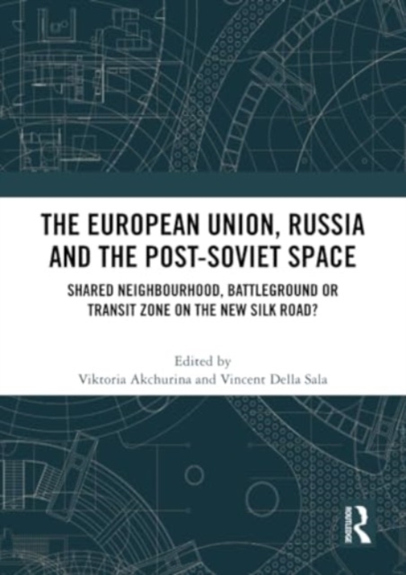 The European Union, Russia and the Post-Soviet Space : Shared Neighbourhood, Battleground or Transit Zone on the New Silk Road?, Paperback / softback Book