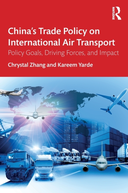 China’s Trade Policy on International Air Transport : Policy Goals, Driving Forces, and Impact, Paperback / softback Book