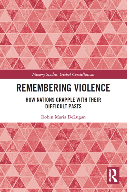 Remembering Violence : How Nations Grapple with their Difficult Pasts, Paperback / softback Book
