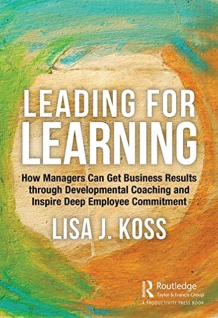 Leading for Learning : How Managers Can Get Business Results through Developmental Coaching and Inspire Deep Employee Commitment, Paperback / softback Book