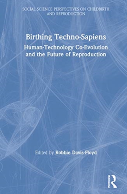 Birthing Techno-Sapiens : Human-Technology Co-Evolution and the Future of Reproduction, Hardback Book