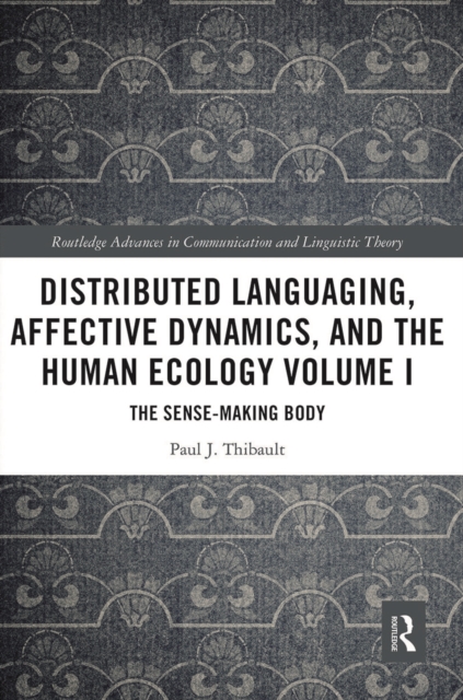 Distributed Languaging, Affective Dynamics, and the Human Ecology Volume I : The Sense-making Body, Paperback / softback Book