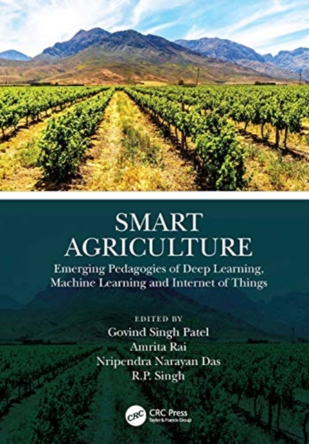 Smart Agriculture : Emerging Pedagogies of Deep Learning, Machine Learning and Internet of Things, Hardback Book