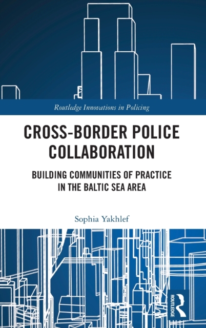 Cross-Border Police Collaboration : Building Communities of Practice in the Baltic Sea Area, Hardback Book