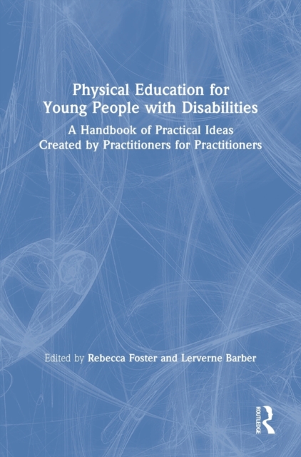 Physical Education for Young People with Disabilities : A Handbook of Practical Ideas Created by Practitioners for Practitioners, Hardback Book