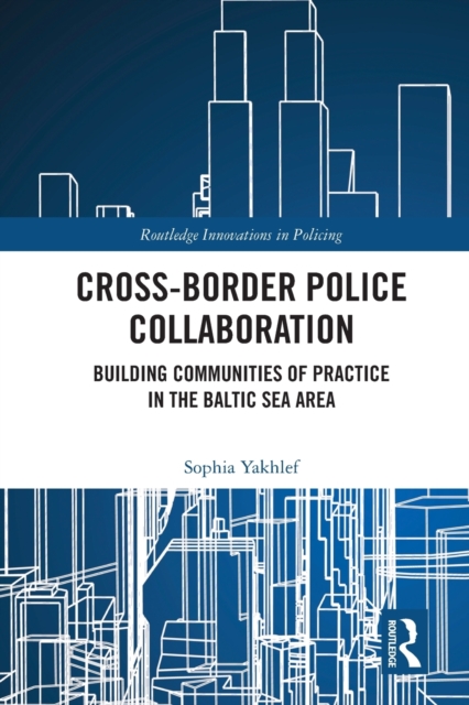 Cross-Border Police Collaboration : Building Communities of Practice in the Baltic Sea Area, Paperback / softback Book