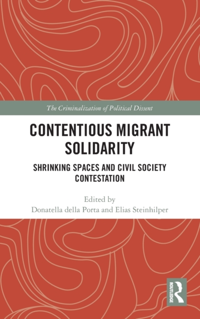 Contentious Migrant Solidarity : Shrinking Spaces and Civil Society Contestation, Hardback Book