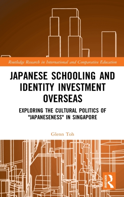 Japanese Schooling and Identity Investment Overseas : Exploring the Cultural Politics of "Japaneseness" in Singapore, Hardback Book